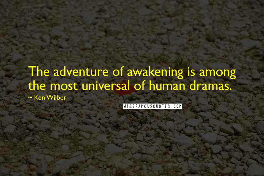 Ken Wilber Quotes: The adventure of awakening is among the most universal of human dramas.