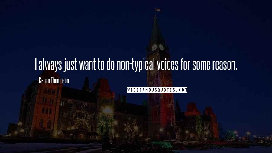 Kenan Thompson Quotes: I always just want to do non-typical voices for some reason.