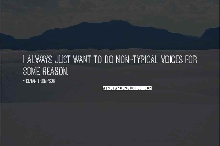 Kenan Thompson Quotes: I always just want to do non-typical voices for some reason.
