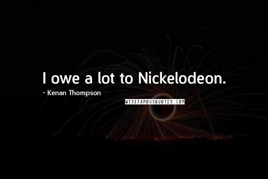 Kenan Thompson Quotes: I owe a lot to Nickelodeon.