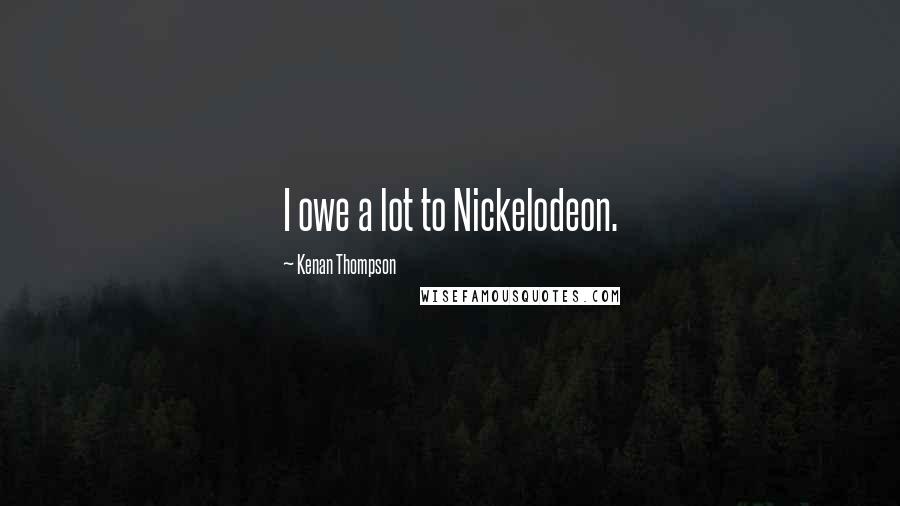 Kenan Thompson Quotes: I owe a lot to Nickelodeon.