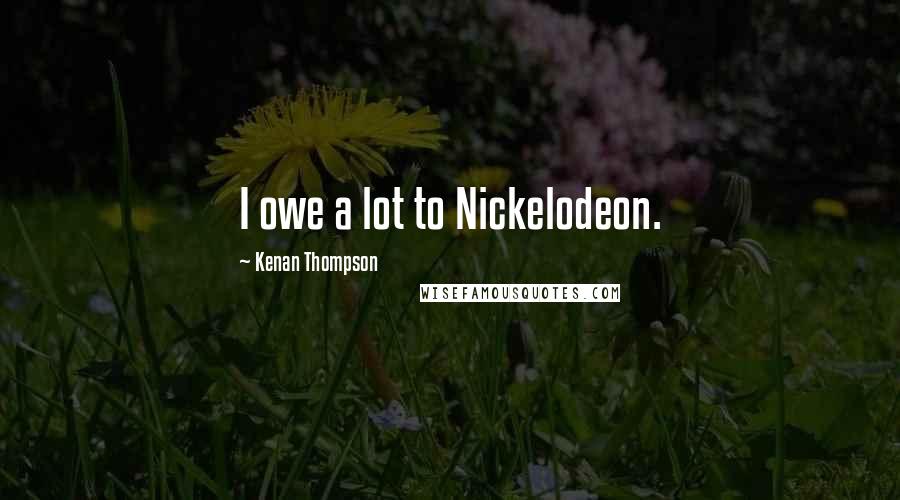 Kenan Thompson Quotes: I owe a lot to Nickelodeon.