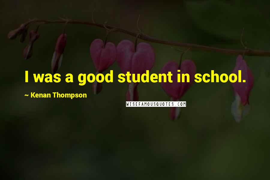 Kenan Thompson Quotes: I was a good student in school.