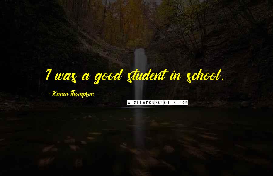 Kenan Thompson Quotes: I was a good student in school.