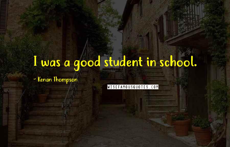 Kenan Thompson Quotes: I was a good student in school.