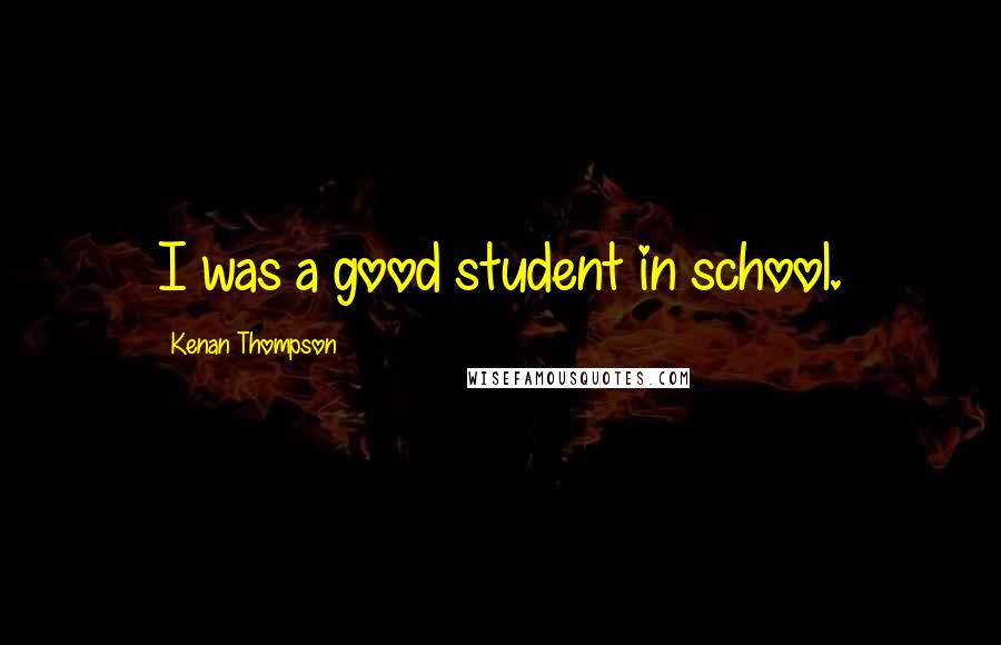 Kenan Thompson Quotes: I was a good student in school.