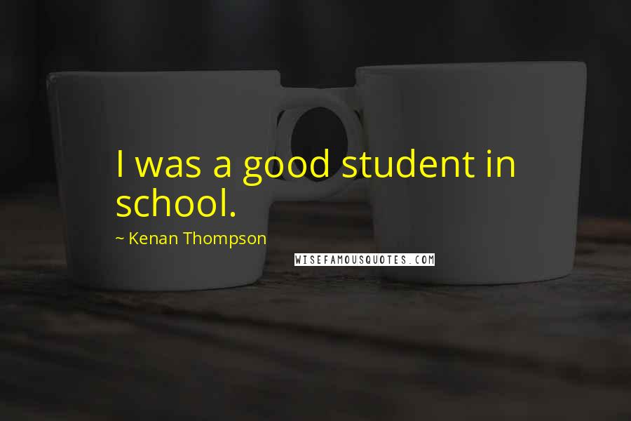 Kenan Thompson Quotes: I was a good student in school.