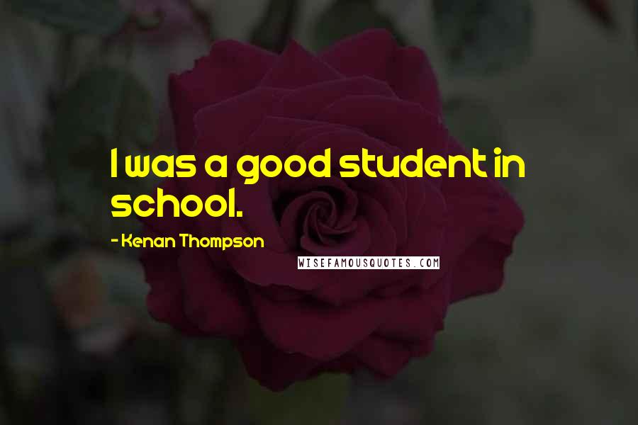 Kenan Thompson Quotes: I was a good student in school.