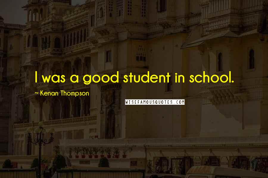 Kenan Thompson Quotes: I was a good student in school.