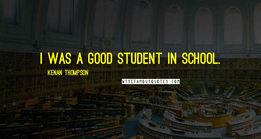 Kenan Thompson Quotes: I was a good student in school.