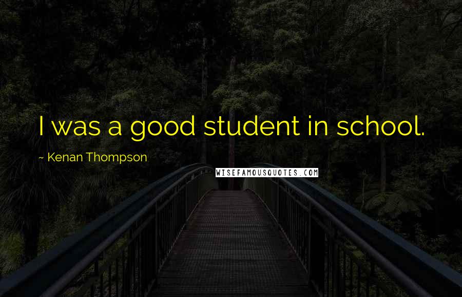 Kenan Thompson Quotes: I was a good student in school.