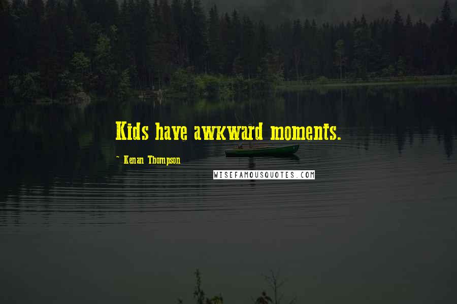 Kenan Thompson Quotes: Kids have awkward moments.