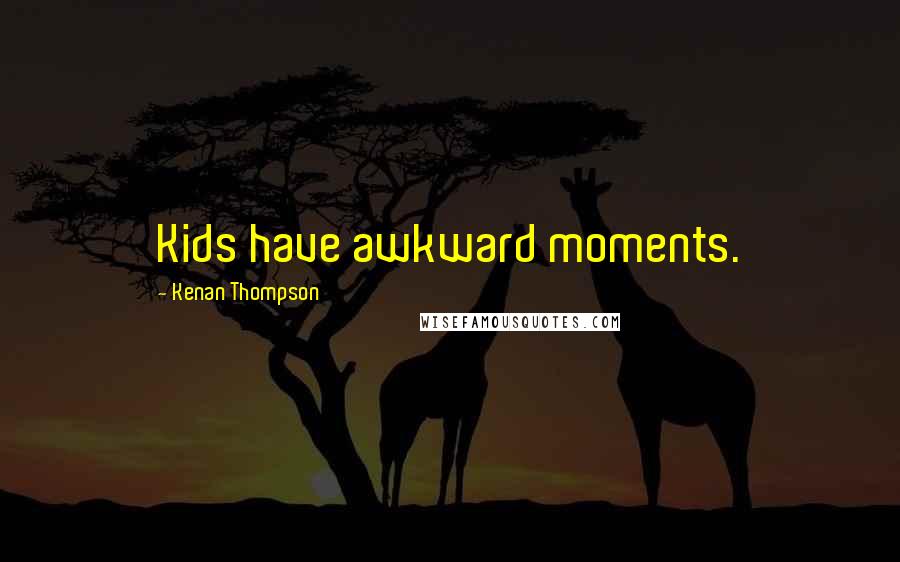 Kenan Thompson Quotes: Kids have awkward moments.