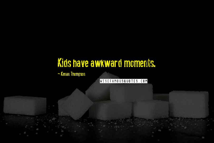 Kenan Thompson Quotes: Kids have awkward moments.