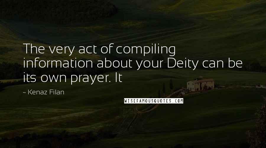 Kenaz Filan Quotes: The very act of compiling information about your Deity can be its own prayer. It