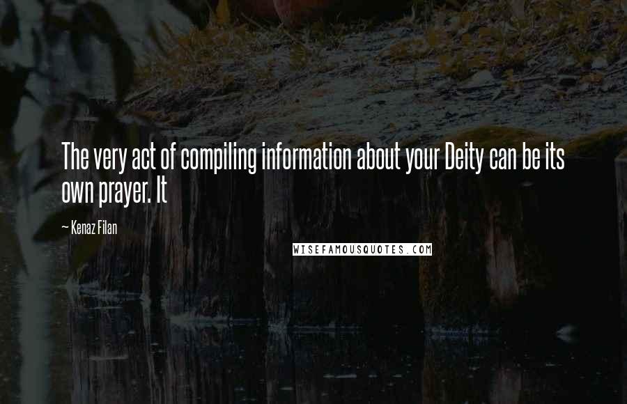 Kenaz Filan Quotes: The very act of compiling information about your Deity can be its own prayer. It