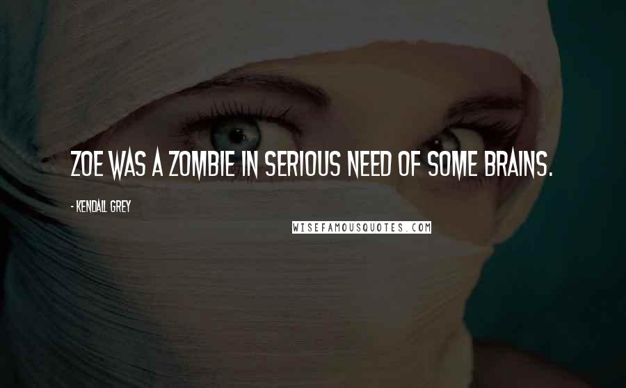Kendall Grey Quotes: Zoe was a zombie in serious need of some brains.