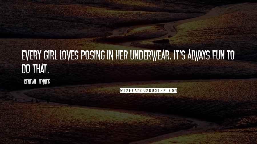 Kendall Jenner Quotes: Every girl loves posing in her underwear. It's always fun to do that.