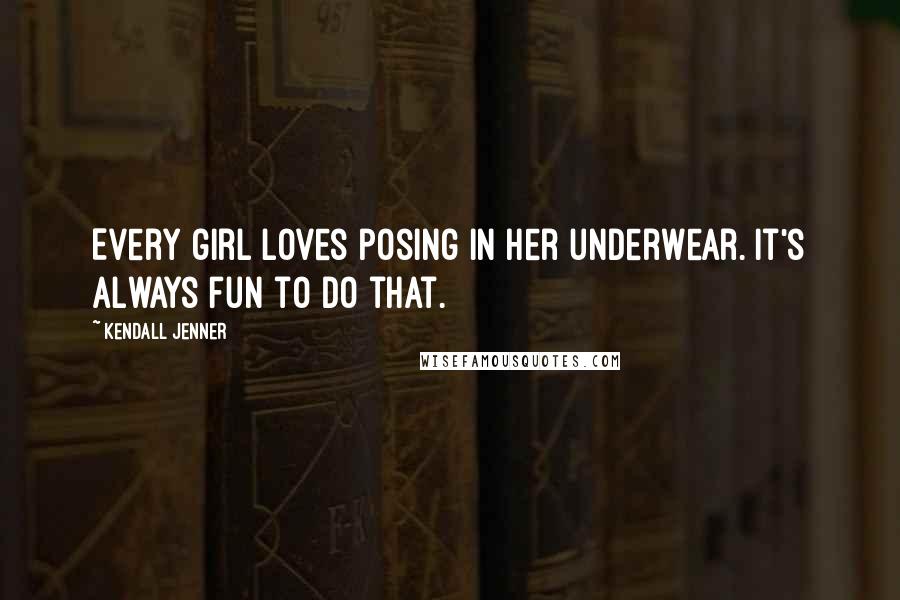 Kendall Jenner Quotes: Every girl loves posing in her underwear. It's always fun to do that.