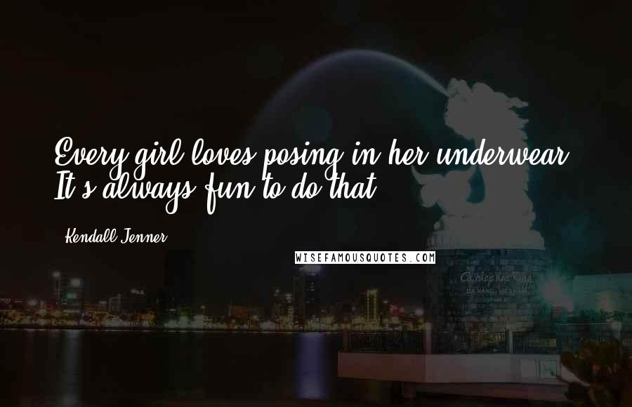 Kendall Jenner Quotes: Every girl loves posing in her underwear. It's always fun to do that.