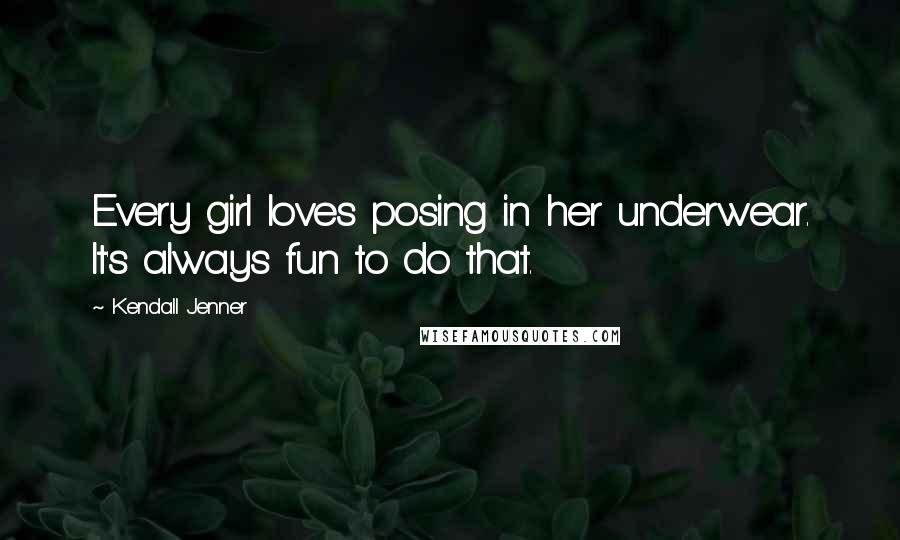 Kendall Jenner Quotes: Every girl loves posing in her underwear. It's always fun to do that.