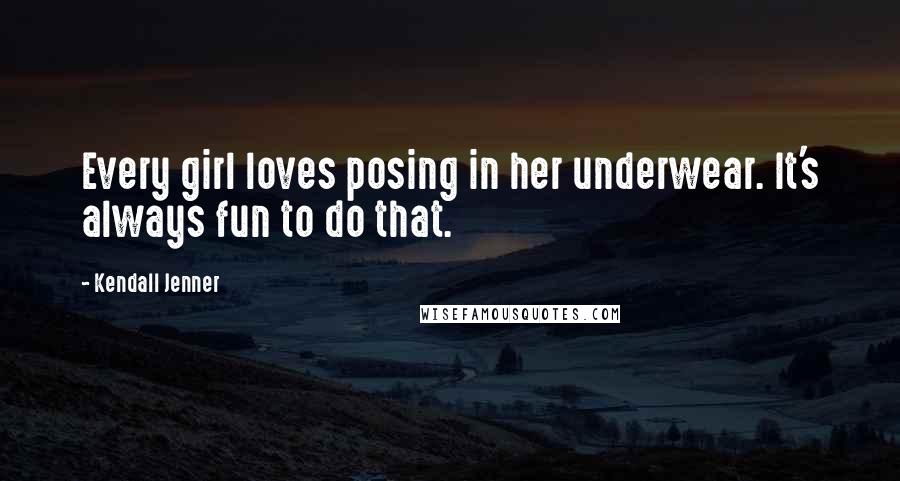 Kendall Jenner Quotes: Every girl loves posing in her underwear. It's always fun to do that.