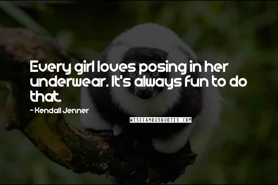 Kendall Jenner Quotes: Every girl loves posing in her underwear. It's always fun to do that.