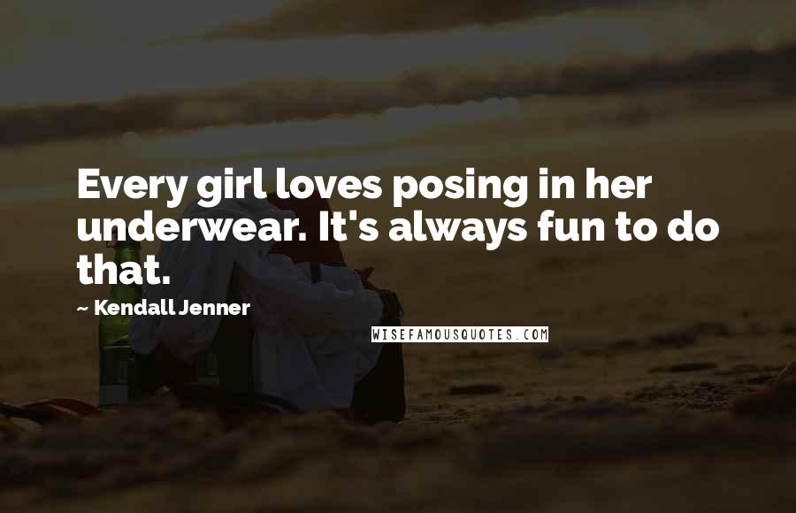 Kendall Jenner Quotes: Every girl loves posing in her underwear. It's always fun to do that.