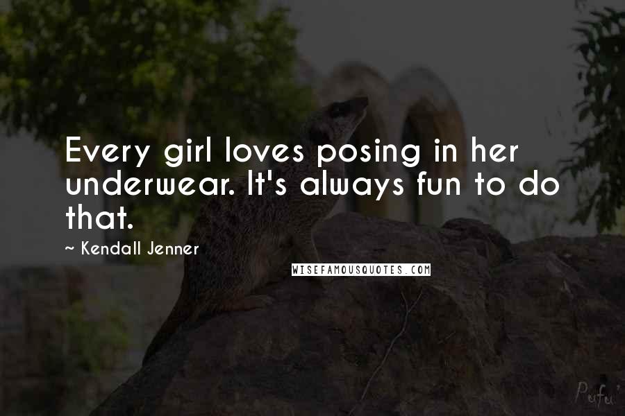 Kendall Jenner Quotes: Every girl loves posing in her underwear. It's always fun to do that.