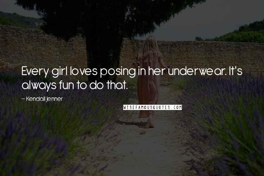 Kendall Jenner Quotes: Every girl loves posing in her underwear. It's always fun to do that.