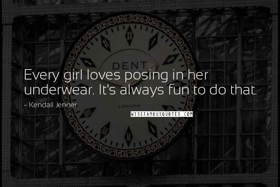 Kendall Jenner Quotes: Every girl loves posing in her underwear. It's always fun to do that.