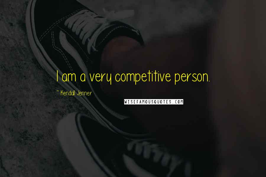 Kendall Jenner Quotes: I am a very competitive person.
