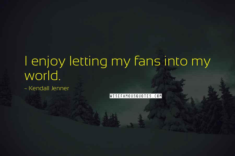 Kendall Jenner Quotes: I enjoy letting my fans into my world.