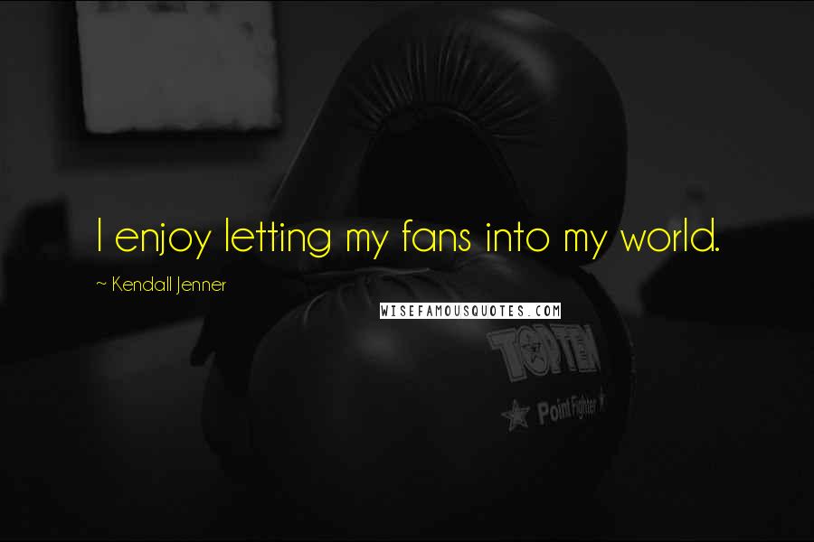 Kendall Jenner Quotes: I enjoy letting my fans into my world.