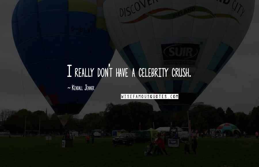 Kendall Jenner Quotes: I really don't have a celebrity crush.