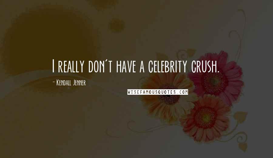 Kendall Jenner Quotes: I really don't have a celebrity crush.