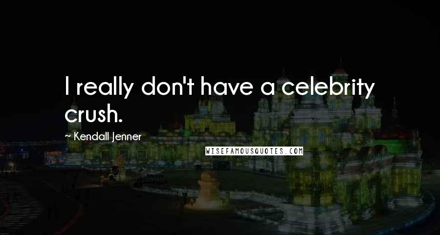 Kendall Jenner Quotes: I really don't have a celebrity crush.