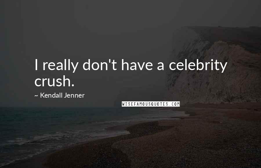 Kendall Jenner Quotes: I really don't have a celebrity crush.