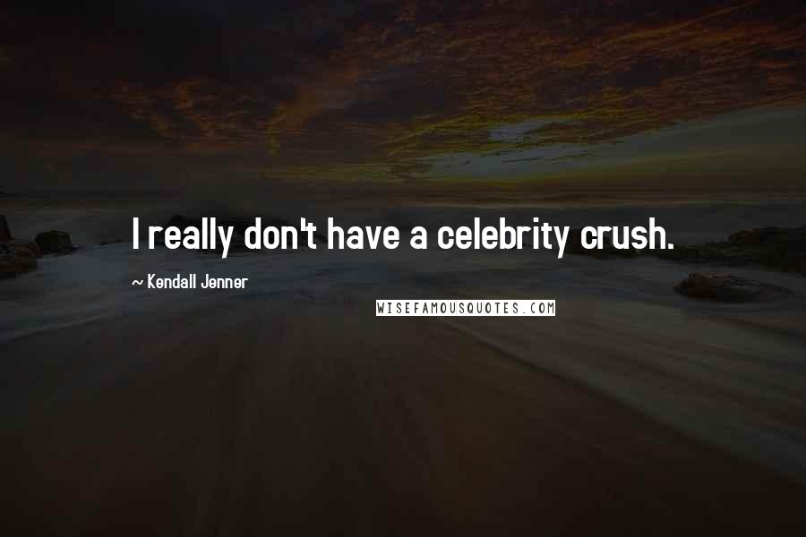 Kendall Jenner Quotes: I really don't have a celebrity crush.