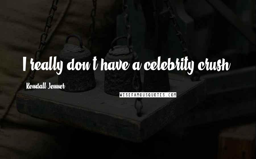 Kendall Jenner Quotes: I really don't have a celebrity crush.