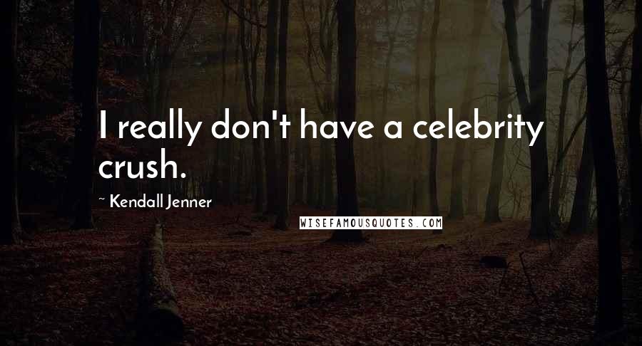 Kendall Jenner Quotes: I really don't have a celebrity crush.