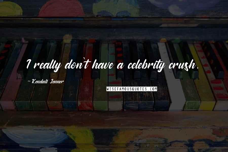 Kendall Jenner Quotes: I really don't have a celebrity crush.