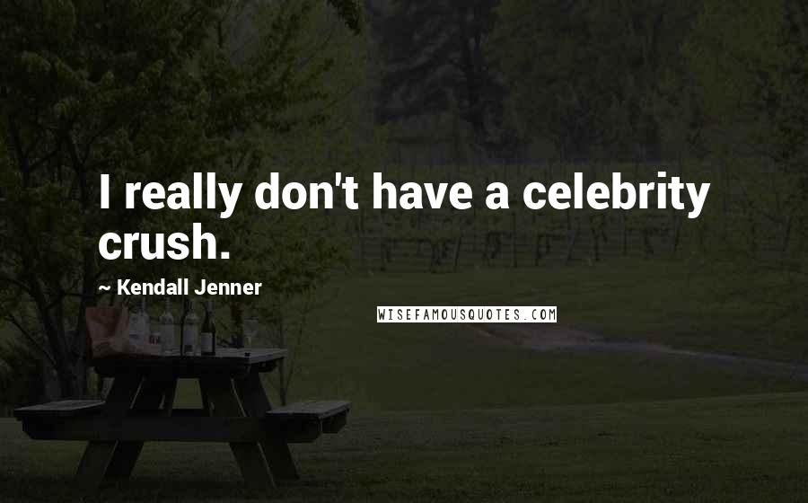 Kendall Jenner Quotes: I really don't have a celebrity crush.