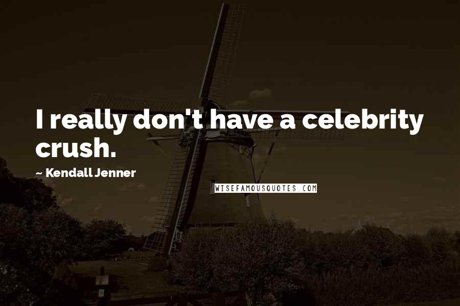 Kendall Jenner Quotes: I really don't have a celebrity crush.