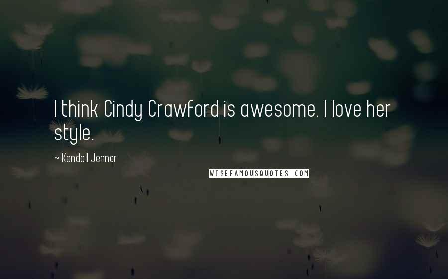 Kendall Jenner Quotes: I think Cindy Crawford is awesome. I love her style.