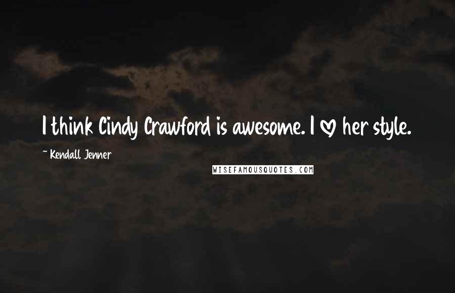 Kendall Jenner Quotes: I think Cindy Crawford is awesome. I love her style.