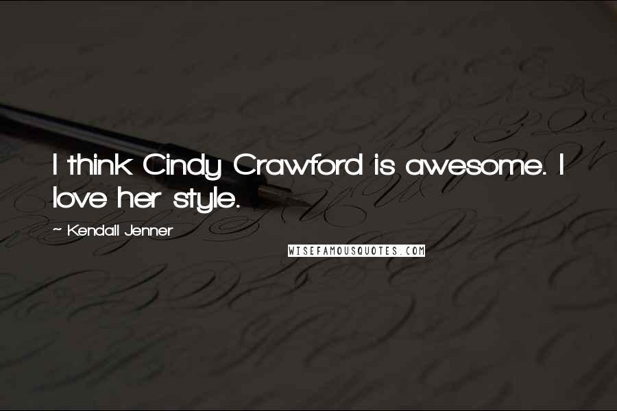 Kendall Jenner Quotes: I think Cindy Crawford is awesome. I love her style.