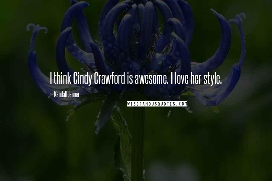 Kendall Jenner Quotes: I think Cindy Crawford is awesome. I love her style.