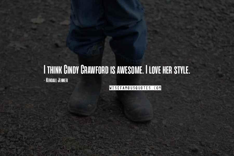 Kendall Jenner Quotes: I think Cindy Crawford is awesome. I love her style.