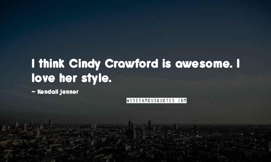 Kendall Jenner Quotes: I think Cindy Crawford is awesome. I love her style.